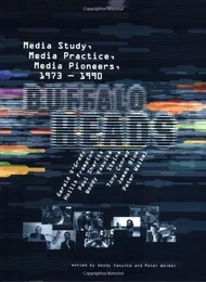 Buffalo Heads : Media Study, Media Practice, Media Pioneers, 1973-1990 /anglais