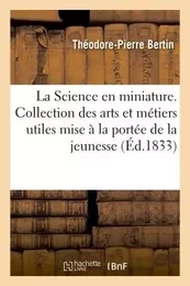 La Science en miniature, ou Collection des arts et métiers utiles mise à la portée de la jeunesse