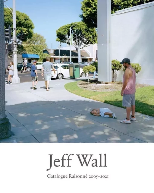 JEFF WALL CATALOGUE RAISONNE 2005-2021 -  Gary Dufour, - YALE UK