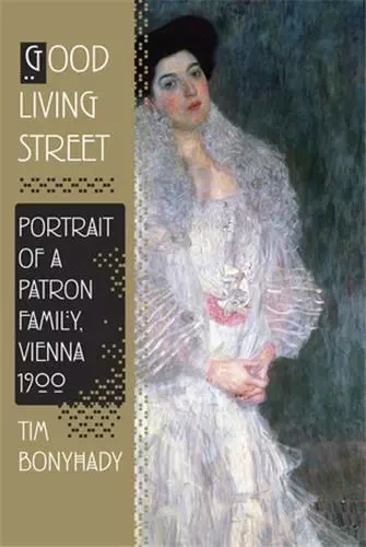 Good Living Street Portrait of a Patron Family, Vienna 1900 /anglais -  BONYHADY TIM - RANDOM HOUSE US