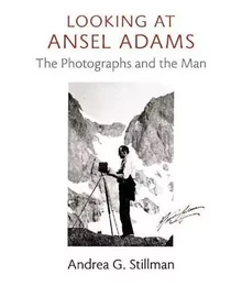 Looking at Ansel Adams: The Photographs and the Man /anglais