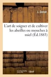 La Perfection dans l'art de soigner et de cultiver les abeilles ou mouches à miel