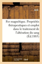 Le Fer magnétique, ses propriétés thérapeutiques et son emploi