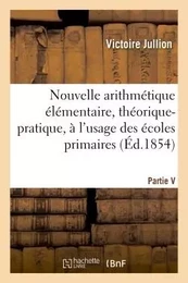 Nouvelle arithmétique élémentaire, théorique-pratique, à l'usage des écoles primaires