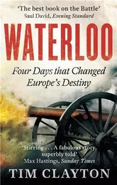 Waterloo Four Days that Changed Europe's Destiny /anglais