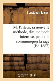 M. Pasteur, sa nouvelle méthode, dite méthode intensive, peut-elle communiquer la rage