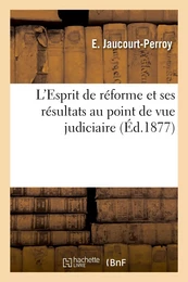 L'Esprit de réforme et ses résultats au point de vue judiciaire