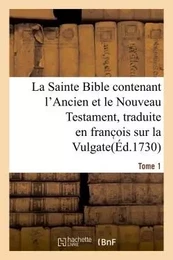 La Sainte Bible contenant l'Ancien et le Nouveau Testament. Tome 1