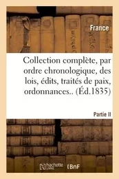 Collection complète, par ordre chronologique, des lois, édits, traités de paix, ordonnances..P.II