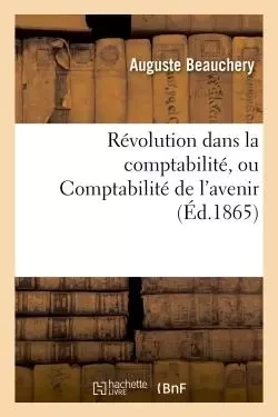 Révolution dans la comptabilité, ou Comptabilité de l'avenir -  BEAUCHERY-A - HACHETTE BNF