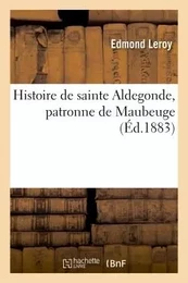 Histoire de sainte Aldegonde, patronne de Maubeuge