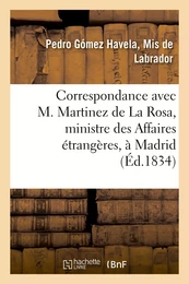 Correspondance avec M. Martinez de La Rosa, ministre des Affaires étrangères, à Madrid