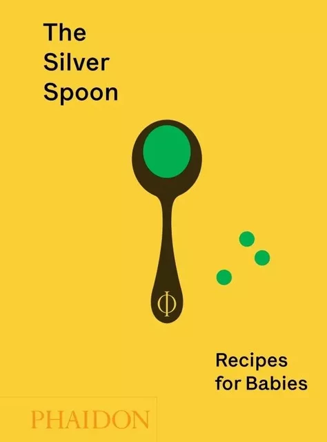 THE SILVER SPOON: RECIPES FOR BABIES -  GRANT AMANDA - PHAIDON PRESS