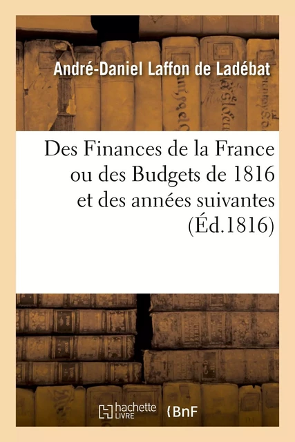 Des Finances de la France ou des Budgets de 1816 et des années suivantes - André-Daniel Laffon de Ladébat - HACHETTE BNF