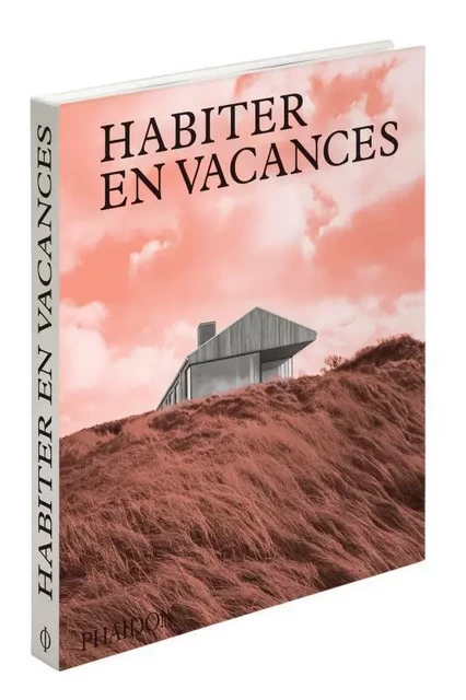 Habiter en vacances -  Phaidon - PHAIDON FRANCE