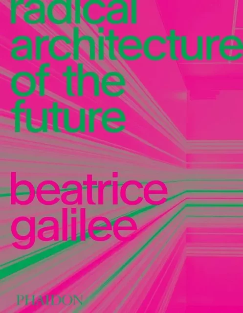 RADICAL ARCHITECTURE OF THE FUTURE -  GALILEE BEATRICE - PHAIDON PRESS