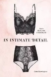 In Intimate Detail How To Choose, Wear and Love Lingerie /anglais