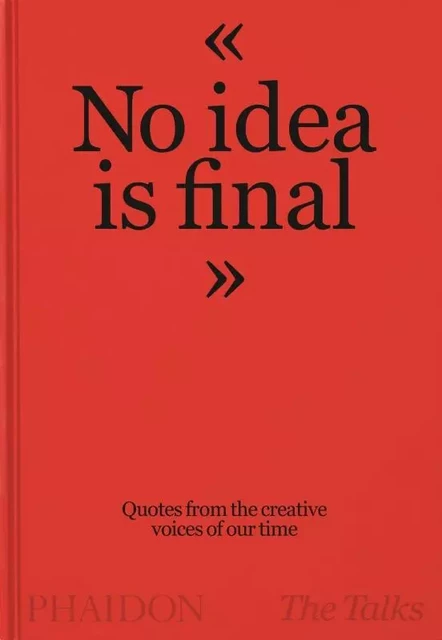 THE TALKS - NO IDEA IS FINAL -  THE TALKS - PHAIDON PRESS