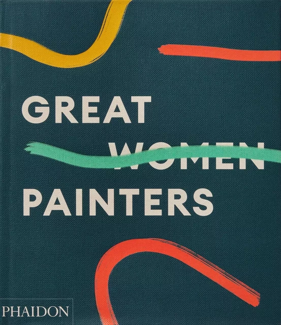 Great women painters - Alison Gingeras - PHAIDON PRESS