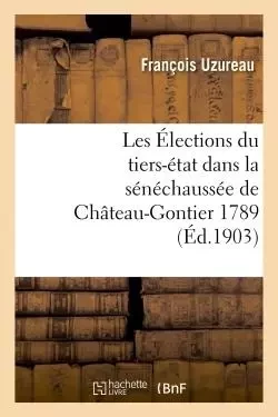 Les Élections du tiers-état dans la sénéchaussée de Château-Gontier 1789 - François Uzureau - HACHETTE BNF