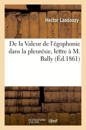 De la Valeur de l'égophonie dans la pleurésie, lettre à M. Bally