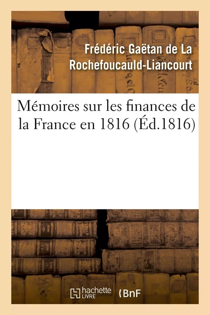 Mémoires sur les finances de la France en 1816 - Frédéric Gaëtan deLa Rochefoucauld-Liancourt - HACHETTE BNF