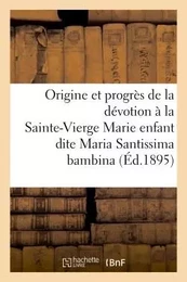 Origine et progrès de la dévotion à la très Sainte-Vierge Marie enfant dite Maria Santissima bambina