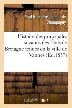 Histoire des principales sessions des États de Bretagne tenues en la ville de Vannes - Paul Champagny - HACHETTE BNF