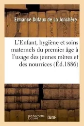 L'Enfant, hygiène et soins maternels pour le premier âge à l'usage des jeunes mères et des nourrices