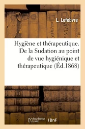 Hygiène et thérapeutique. De la Sudation au point de vue hygiénique et thérapeutique