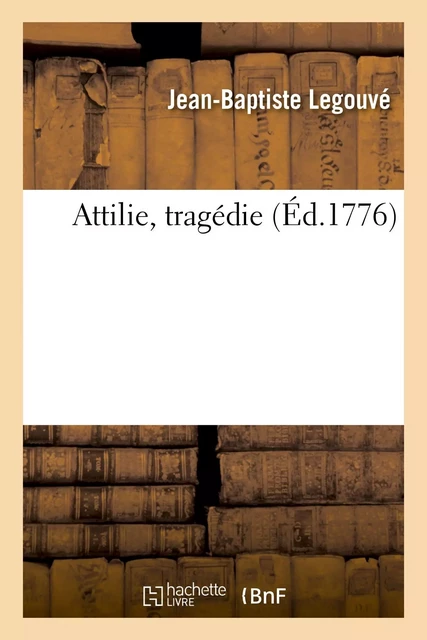 Attilie, tragédie - Jean-Baptiste Legouvé - HACHETTE BNF