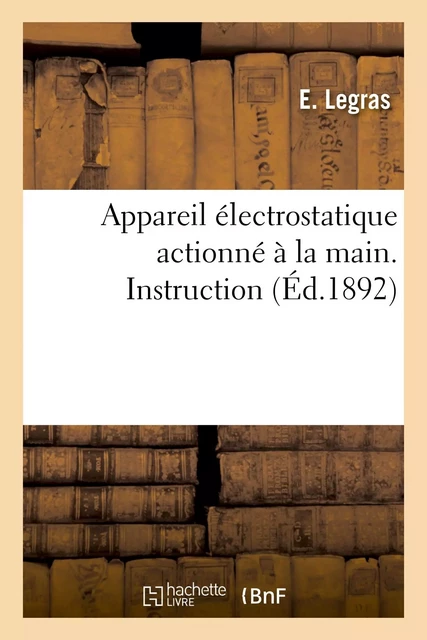 Appareil électrostatique actionné à la main. Instruction - E. Legras - HACHETTE BNF