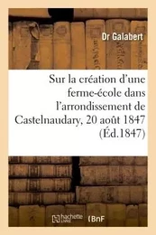 Sur la création d'une ferme-école dans l'arrondissement de Castelnaudary, 20 aout 1847