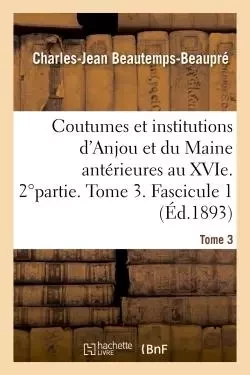 Coutumes et institutions de l'Anjou et du Maine antérieures au XVI°siècle - Charles-Jean Beautemps-Beaupré - HACHETTE BNF