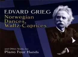 EDVARD GRIEG : NORWEGIAN DANCES, WALTZ-CAPRICES AND OTHER WORKS FOR PIANO FOUR HANDS