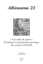 REVUE ALBINEANA N 22. UNE VOLEE DE POETES. D'AUBIGNE ET LA GENERATION POETIQUE DES ANNEES 1570-1610