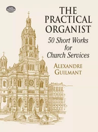 ALEXANDRE GUILMANT : THE PRACTICAL ORGANIST - 50 SHORT WORKS FOR CHURCH SERVICES