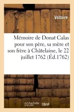 Mémoire de Donat Calas pour son père, sa mère et son frère. À Châtelaine, le 22 juillet 1762 -  Voltaire - HACHETTE BNF