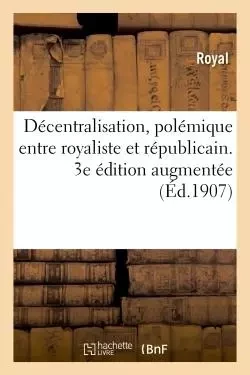 Décentralisation polémique entre royaliste et républicain. 3e édition -  Royal - HACHETTE BNF