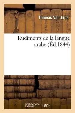 Rudiments de la langue arabe - Thomas Van Erpe - HACHETTE BNF