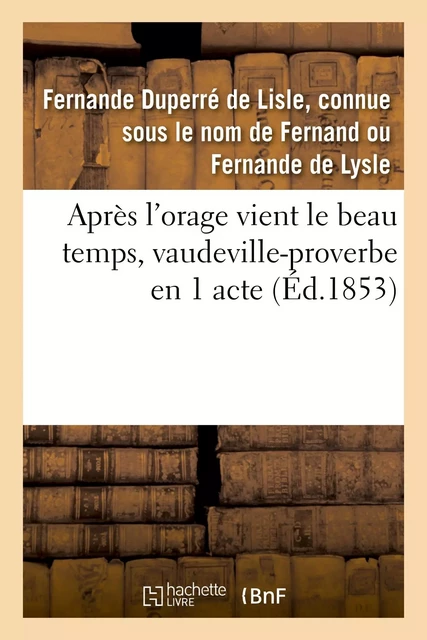 Après l'orage vient le beau temps, vaudeville-proverbe en 1 acte - Fernande deLysle - HACHETTE BNF