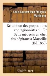 Réfutation des dernières propositions contagionnistes du Docteur Seux