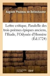 Lettre critique, ou Paralelle des trois poèmes épiques anciens, sçavoir