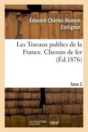 Travaux publics de la France. Routes, ponts, chemins de fer, rivières, canaux, ports de mer, phares