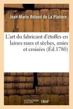 L'art du fabricant d'étoffes en laines rases et sèches, unies et croisées - Jean-Marie Roland de La Platière - HACHETTE BNF