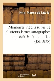 Mémoires inédits suivis de plusieurs lettres autographes et précédés d'une notice