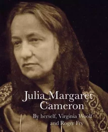 Julia Margaret Cameron by Herself, Virginia Woolf and Roger Fry /anglais