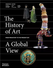 The History of Art A Global View Prehistory to the Present /anglais