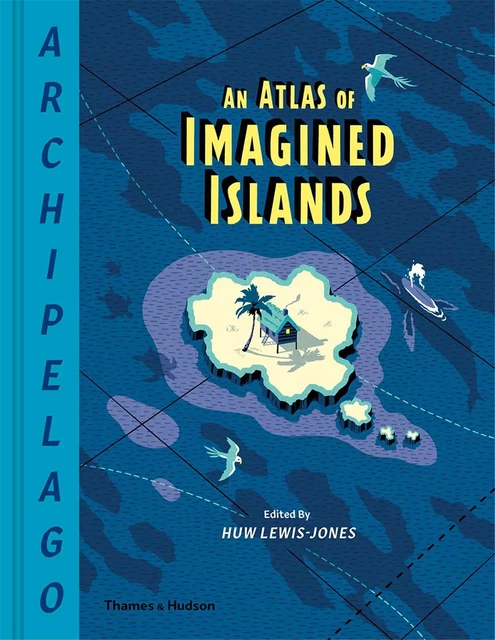 Archipelago An Atlas of Imagined Islands /anglais -  LEWIS-JONES HUW - THAMES HUDSON