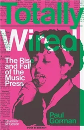 Totally Wired The Rise and Fall of the Music Press /anglais